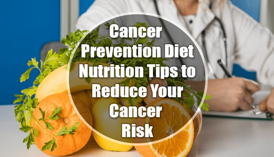 Cancer Prevention Diet: Nutrition Tips to Reduce Your Cancer Risk