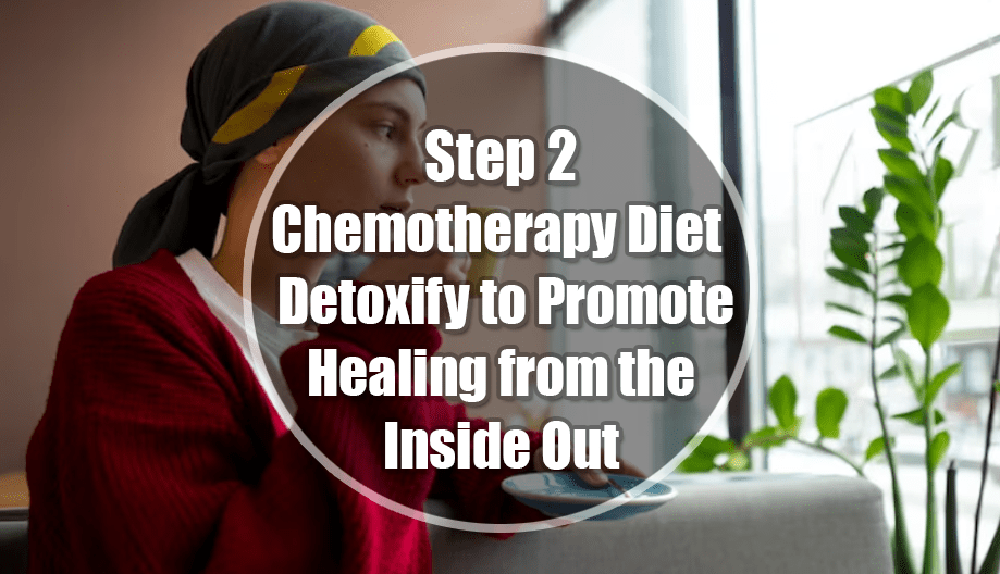 Chemotherapy Diet Step 2: Detoxify to Promote Healing from the Inside Out