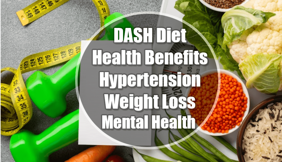 DASH Diet Health Benefits : Hypertension, Weight Loss, Mental Health & Much More