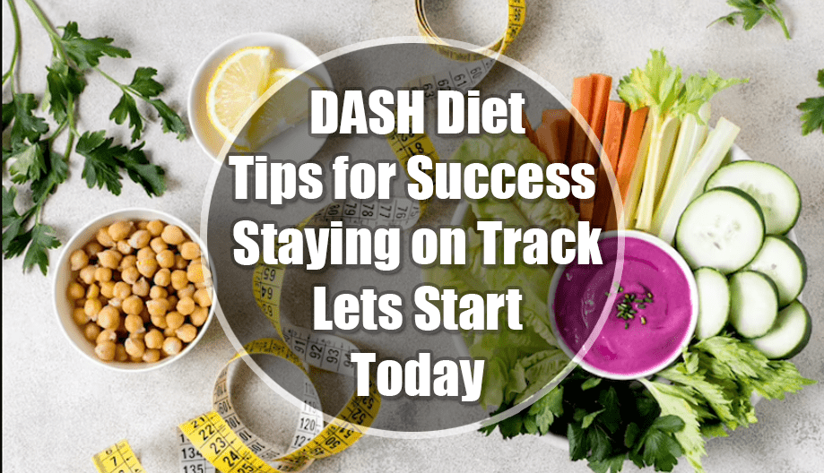 DASH Diet: Tips for Success and Staying on Track