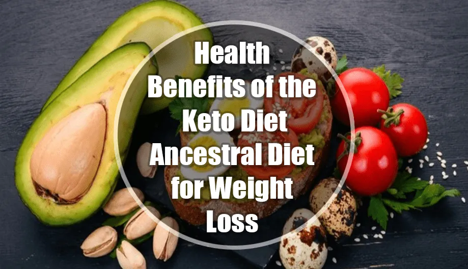 Health Benefits of the Keto Diet: Ancestral Diet for Weight Loss and Wellness