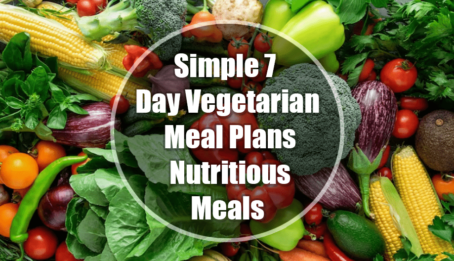 Simple 7 Day Vegetarian Meal Plans :Tips for Easy, Delicious, and Nutritious Meals