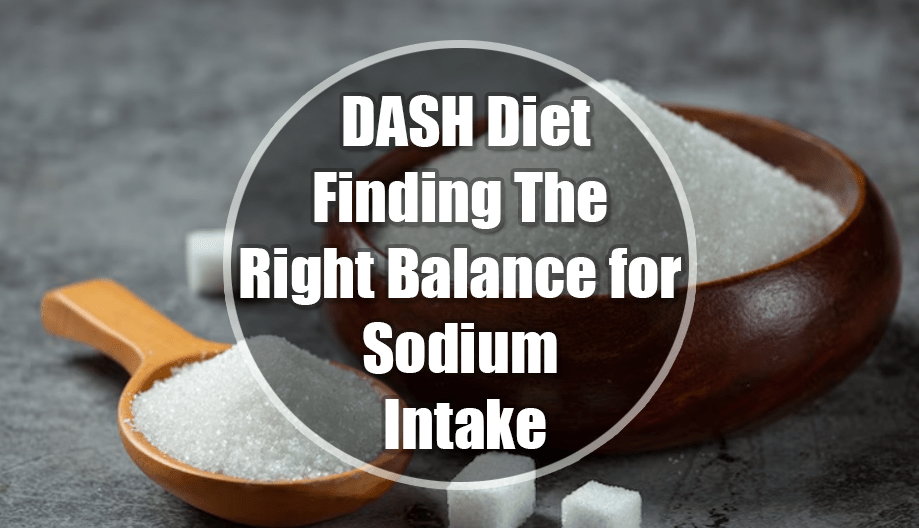 The DASH Diet: Finding the Right Balance for Sodium Intake