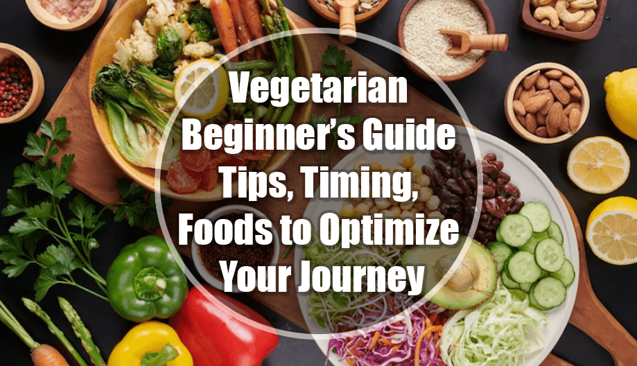 Vegetarian Diets Beginner’s Guide: Tips, Timing, and Foods to Optimize Your Journey