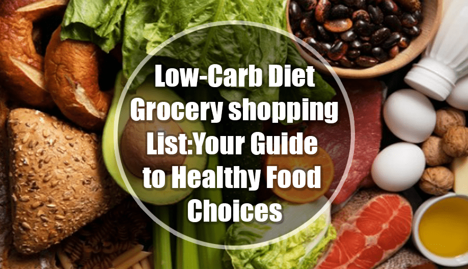 Low-Carb Diet Grocery shopping list: Your Guide to Healthy Food Choices